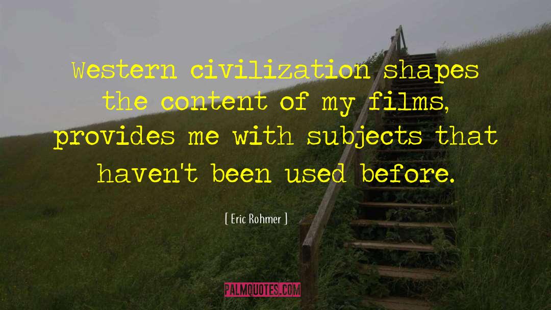 Eric Rohmer Quotes: Western civilization shapes the content