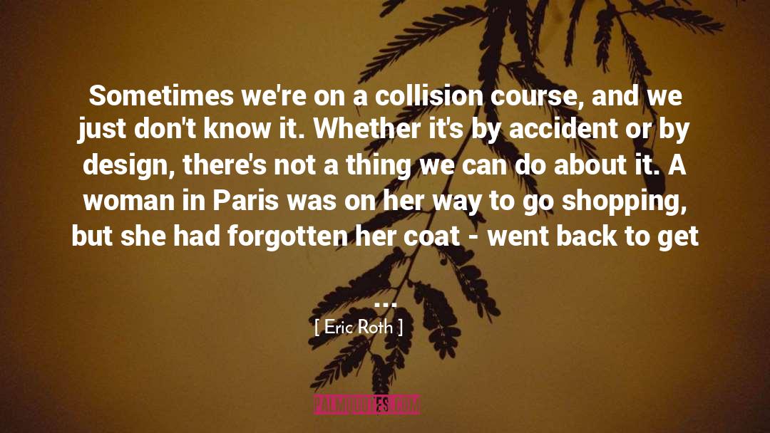 Eric Roth Quotes: Sometimes we're on a collision