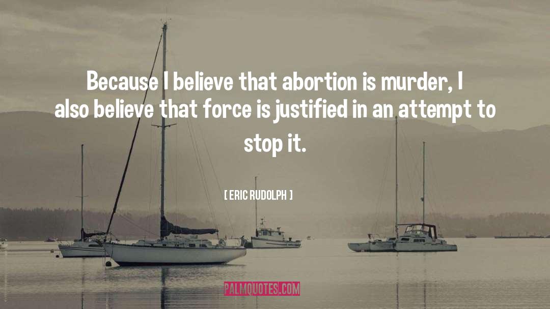 Eric Rudolph Quotes: Because I believe that abortion