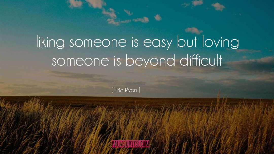 Eric Ryan Quotes: liking someone is easy but
