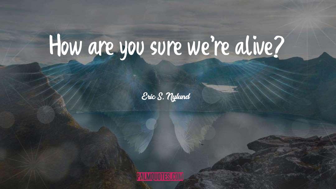 Eric S. Nylund Quotes: How are you sure we're