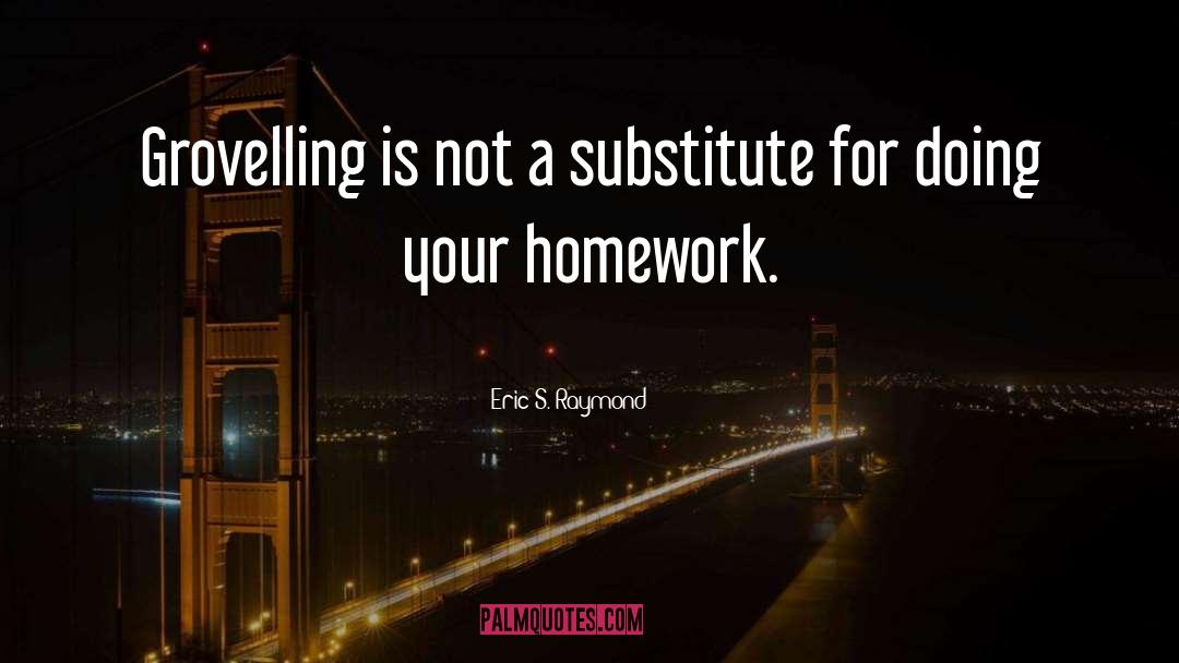 Eric S. Raymond Quotes: Grovelling is not a substitute