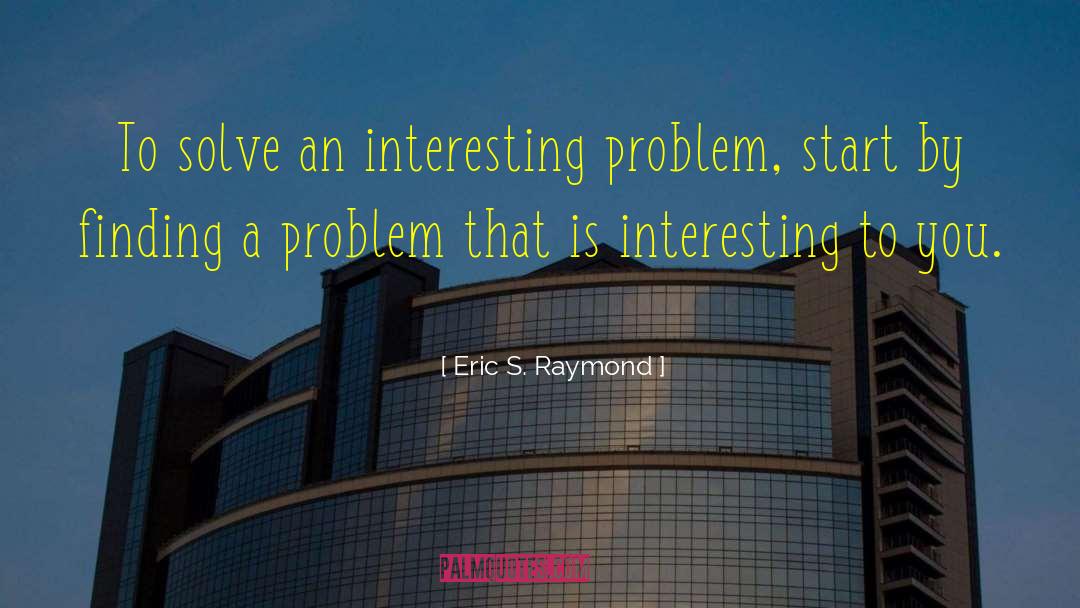 Eric S. Raymond Quotes: To solve an interesting problem,