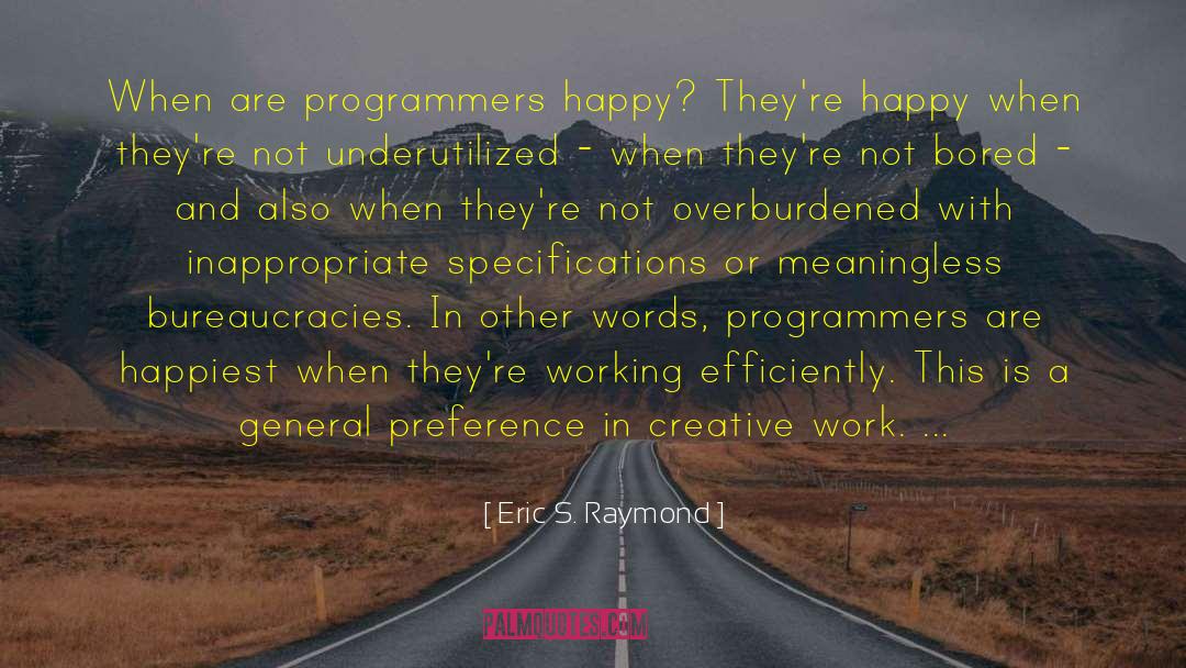 Eric S. Raymond Quotes: When are programmers happy? They're