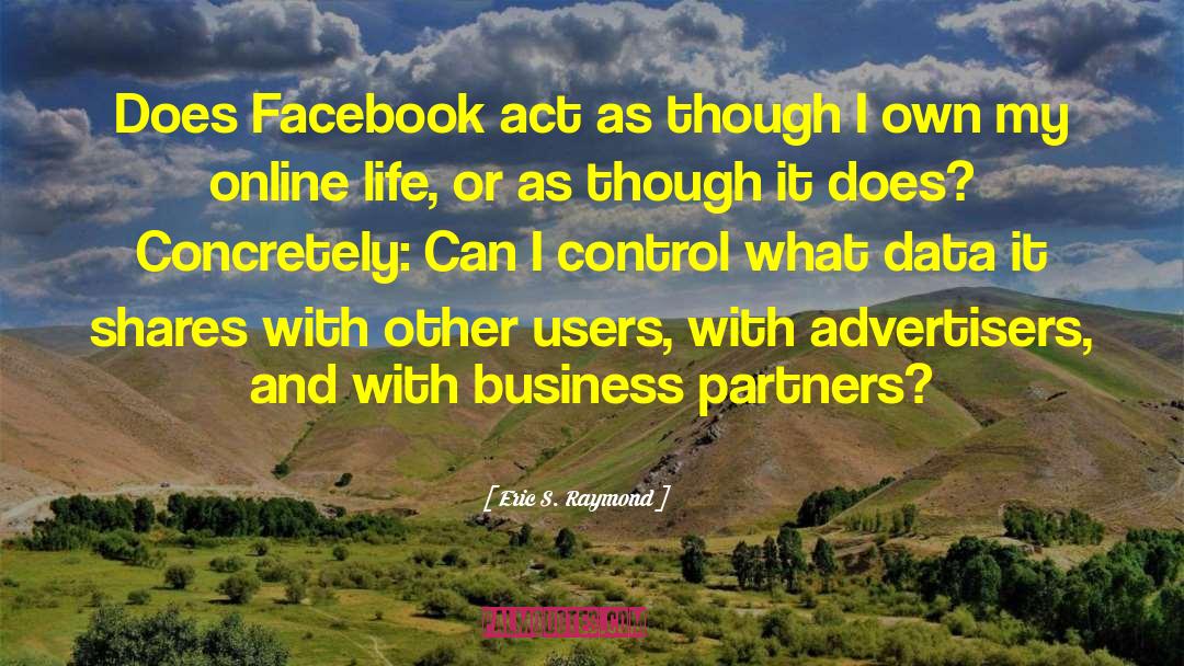 Eric S. Raymond Quotes: Does Facebook act as though