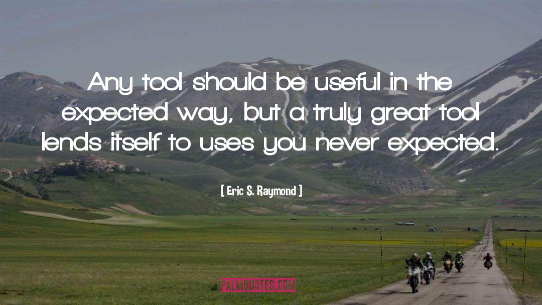 Eric S. Raymond Quotes: Any tool should be useful