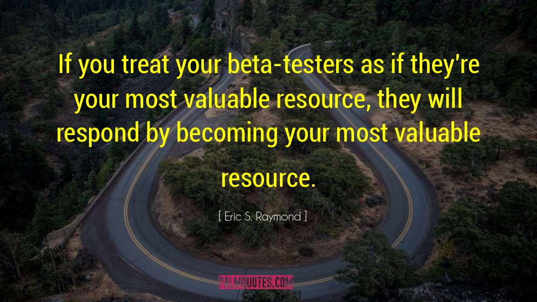 Eric S. Raymond Quotes: If you treat your beta-testers