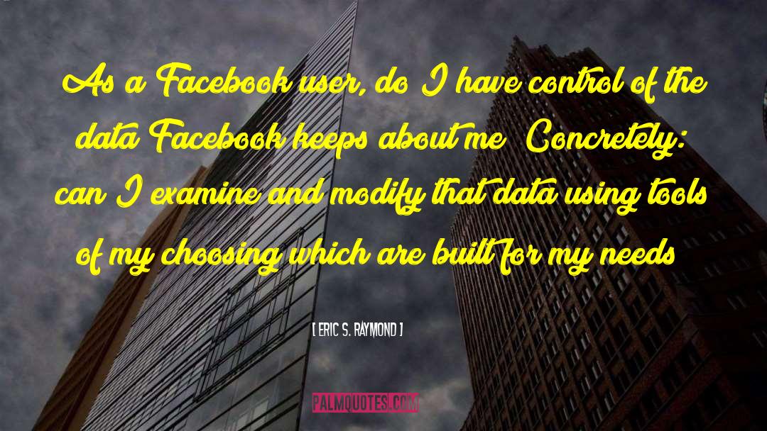 Eric S. Raymond Quotes: As a Facebook user, do
