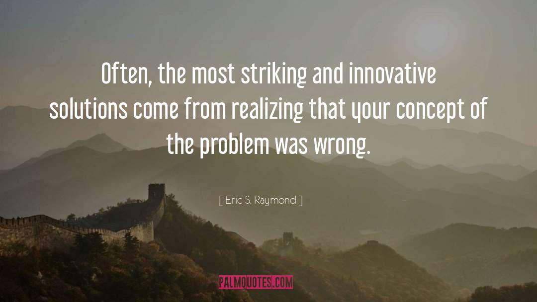 Eric S. Raymond Quotes: Often, the most striking and