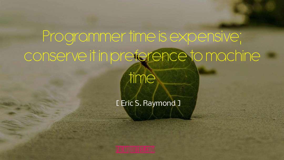 Eric S. Raymond Quotes: Programmer time is expensive; conserve