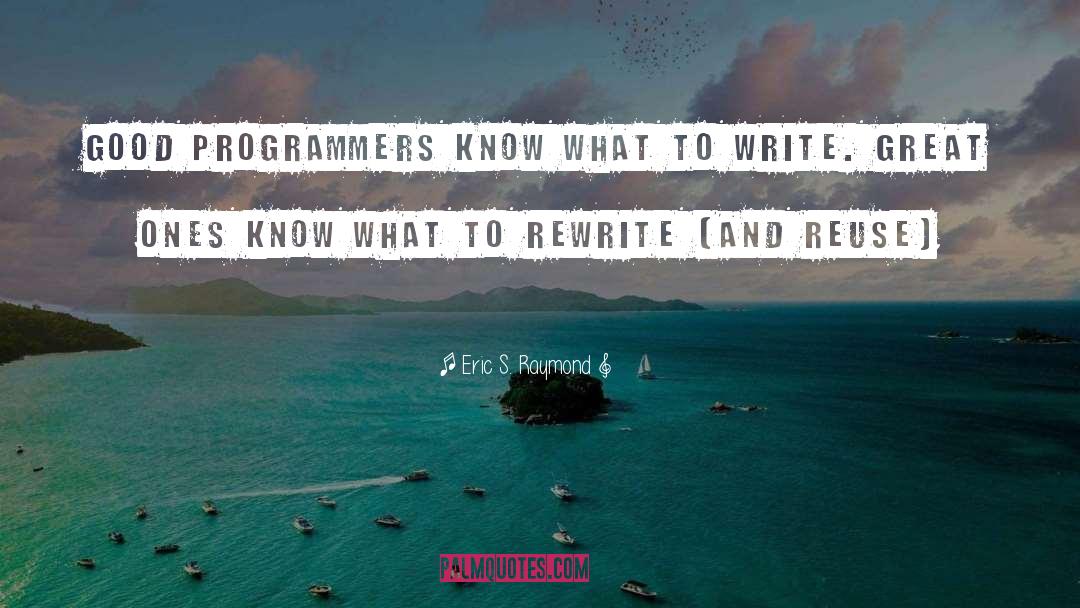 Eric S. Raymond Quotes: Good programmers know what to