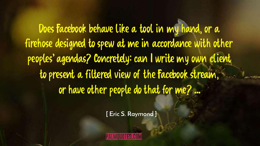 Eric S. Raymond Quotes: Does Facebook behave like a