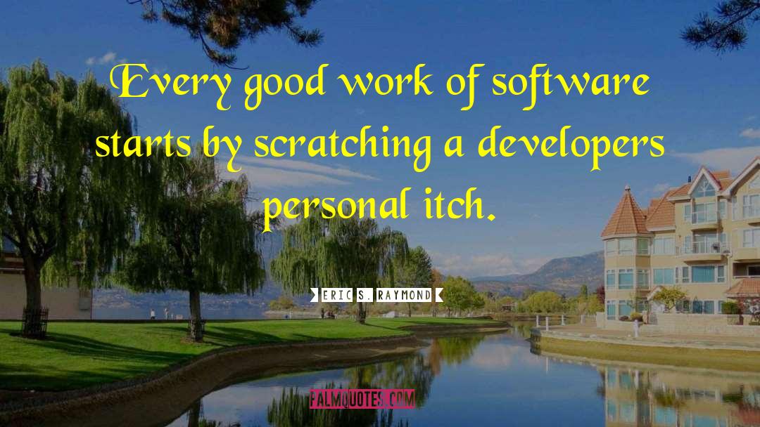 Eric S. Raymond Quotes: Every good work of software