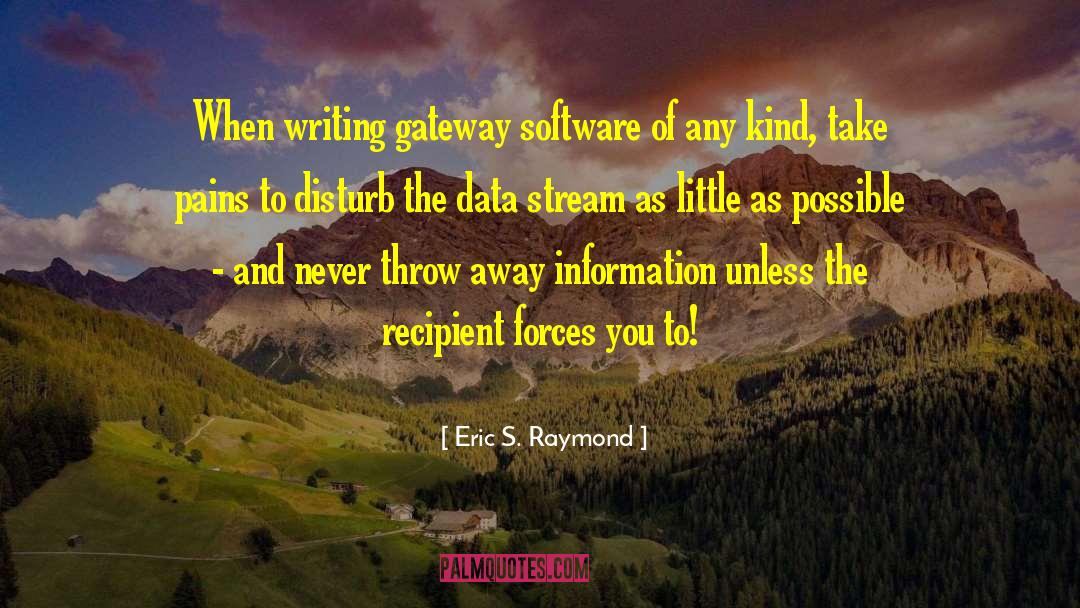 Eric S. Raymond Quotes: When writing gateway software of