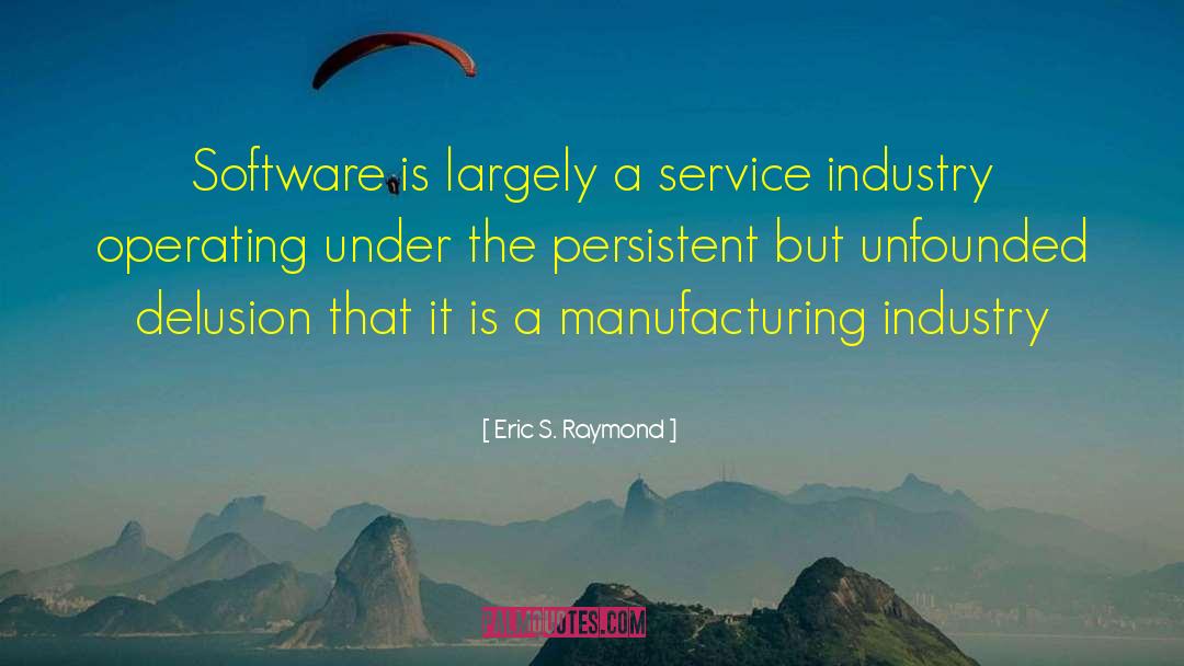 Eric S. Raymond Quotes: Software is largely a service