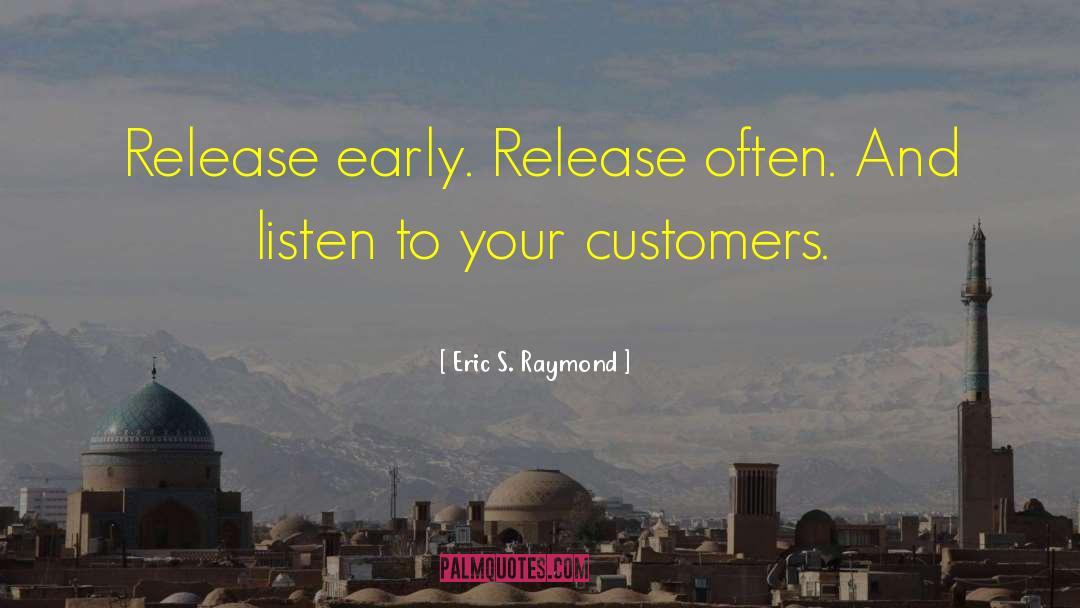 Eric S. Raymond Quotes: Release early. Release often. And