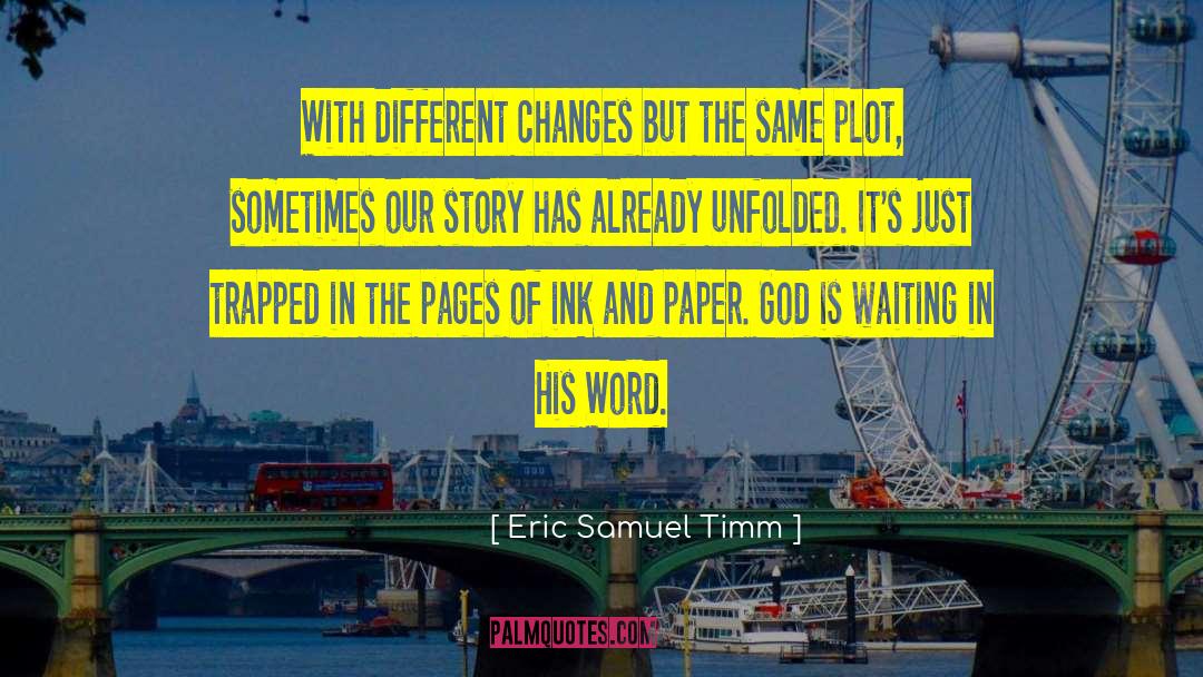 Eric Samuel Timm Quotes: With different changes but the