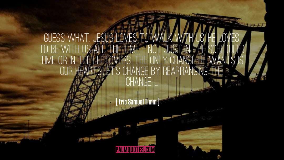 Eric Samuel Timm Quotes: Guess what, Jesus loves to