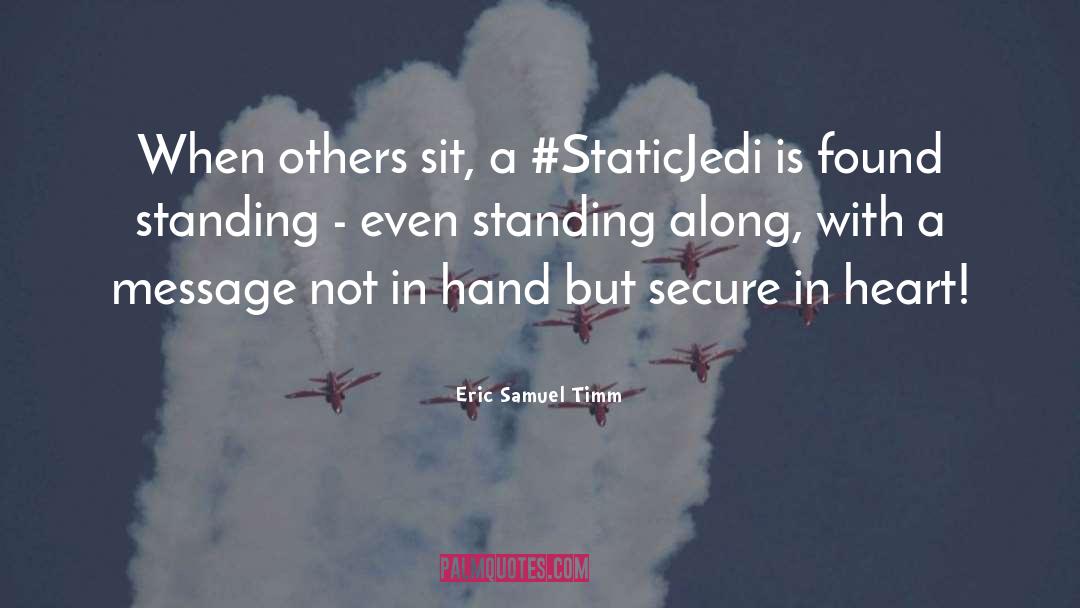 Eric Samuel Timm Quotes: When others sit, a #StaticJedi