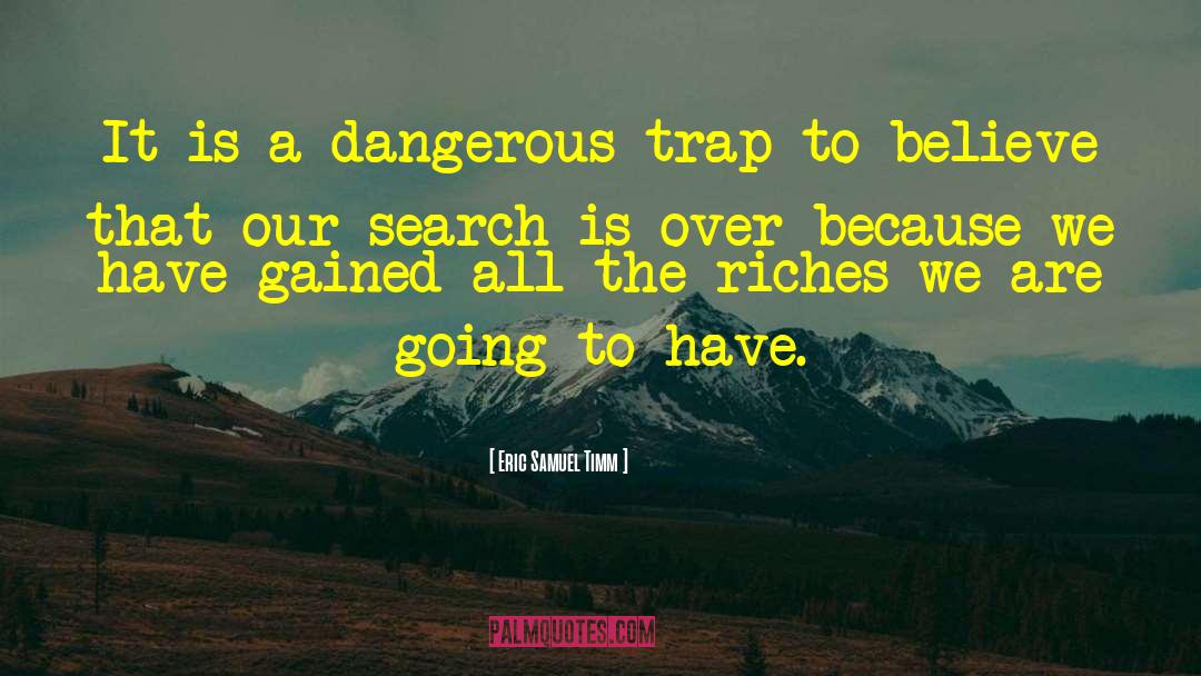 Eric Samuel Timm Quotes: It is a dangerous trap