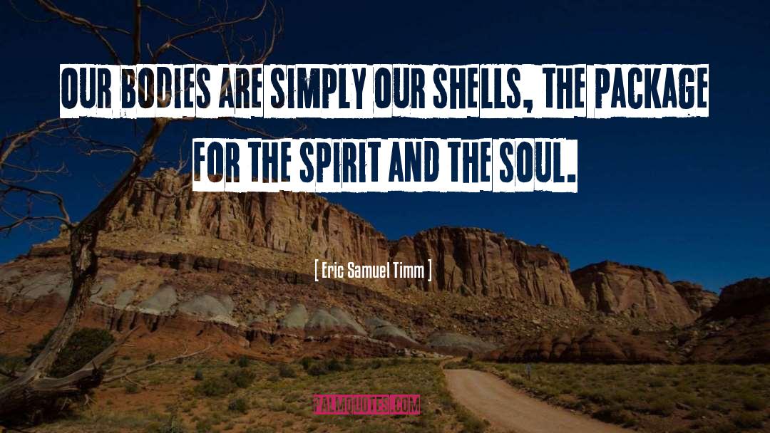 Eric Samuel Timm Quotes: Our bodies are simply our