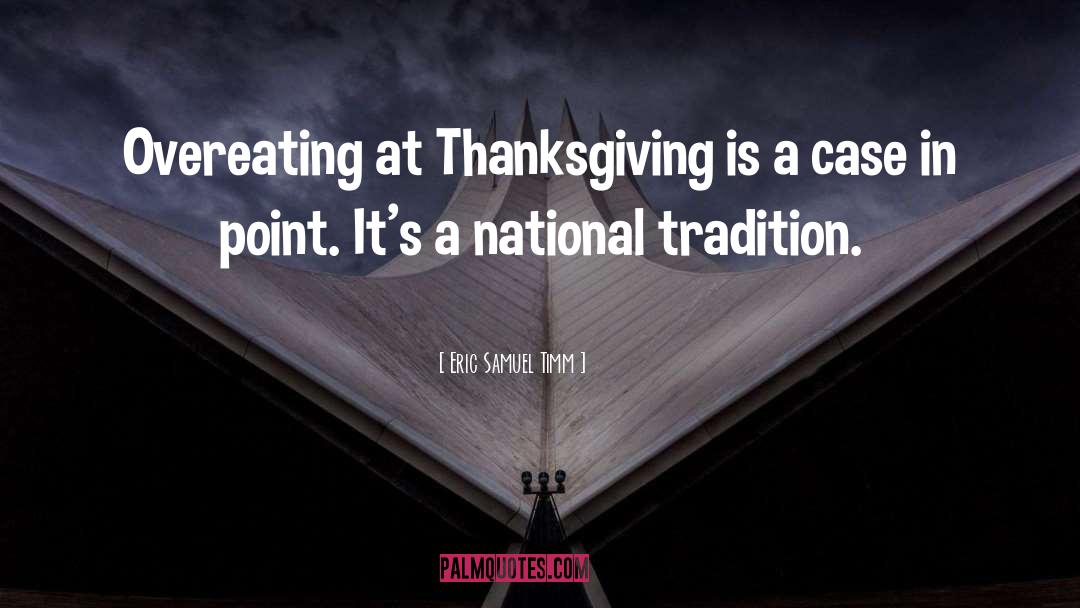 Eric Samuel Timm Quotes: Overeating at Thanksgiving is a