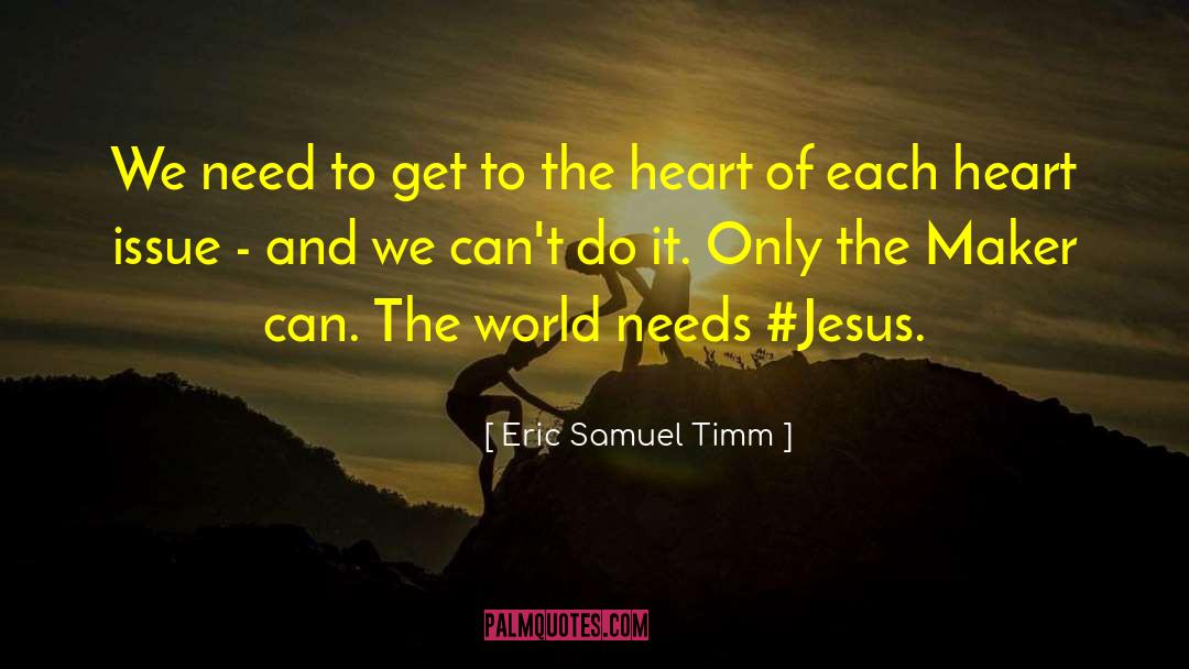 Eric Samuel Timm Quotes: We need to get to