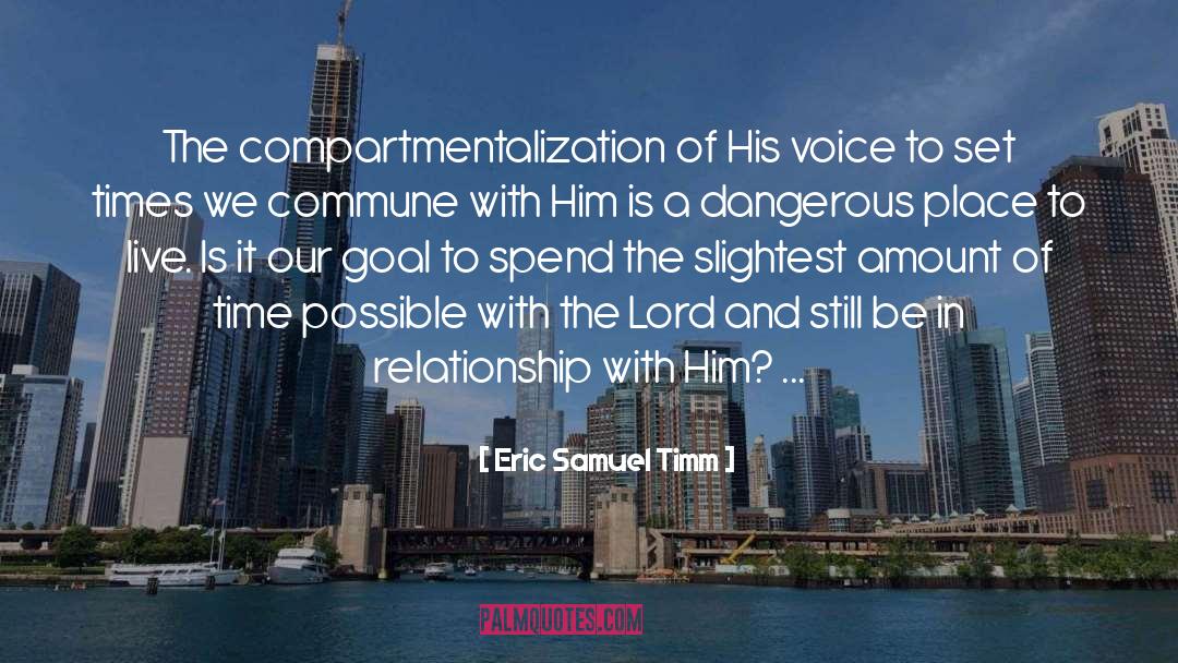 Eric Samuel Timm Quotes: The compartmentalization of His voice