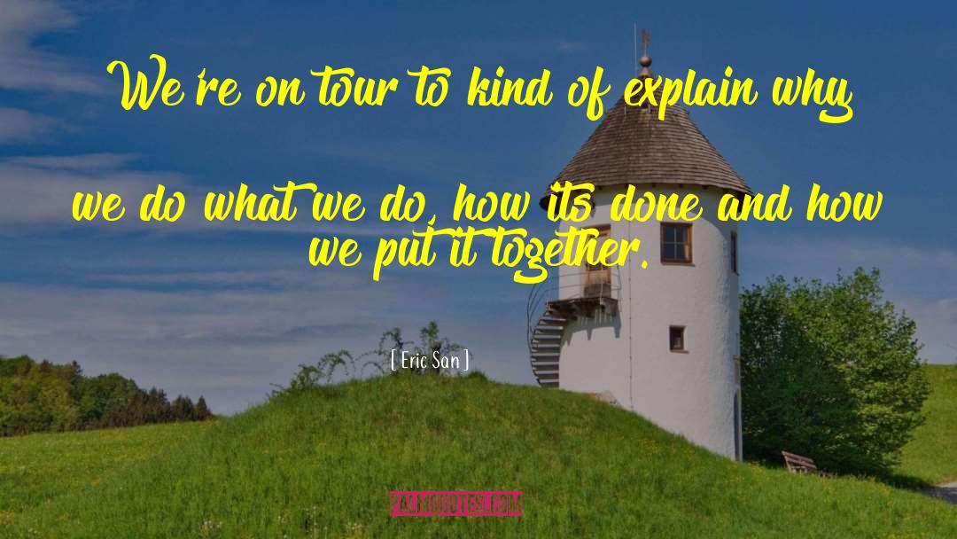 Eric San Quotes: We're on tour to kind