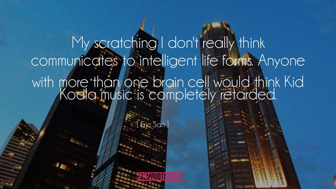 Eric San Quotes: My scratching I don't really