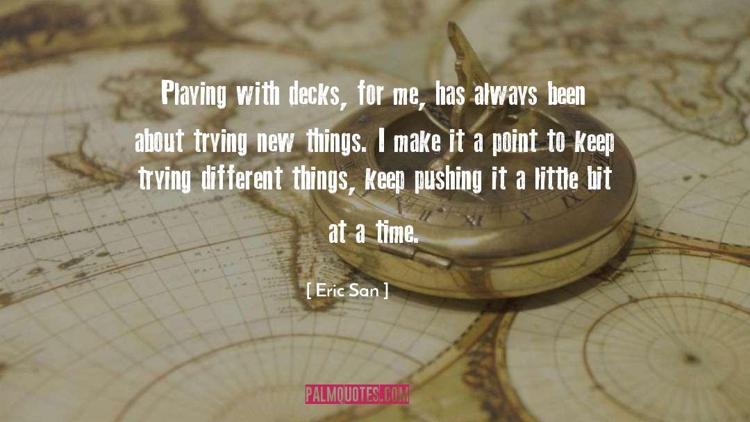 Eric San Quotes: Playing with decks, for me,