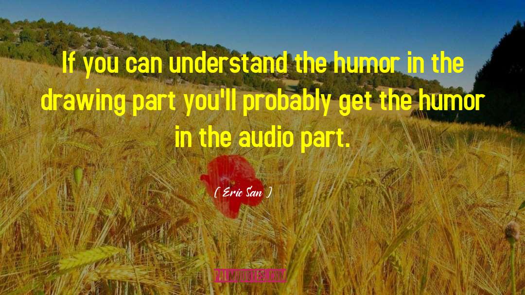 Eric San Quotes: If you can understand the