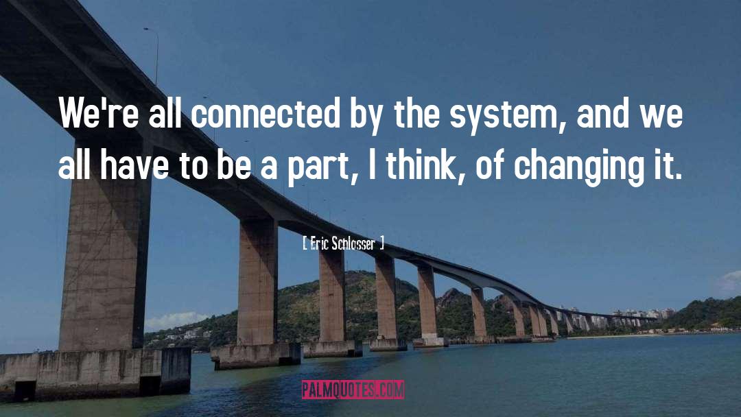 Eric Schlosser Quotes: We're all connected by the