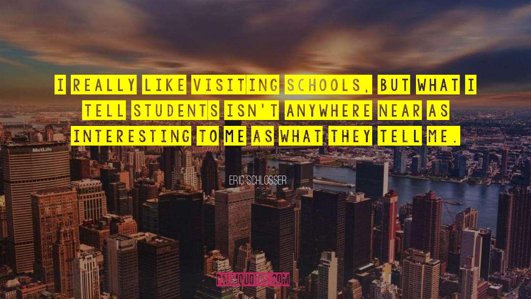 Eric Schlosser Quotes: I really like visiting schools,