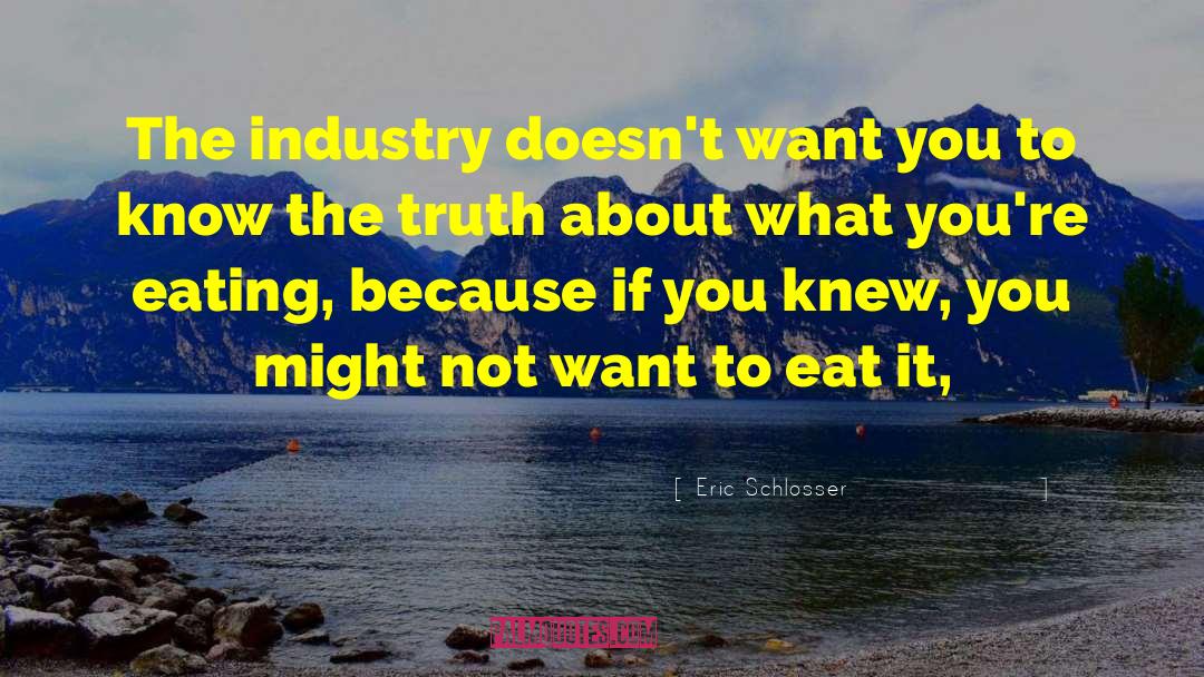 Eric Schlosser Quotes: The industry doesn't want you