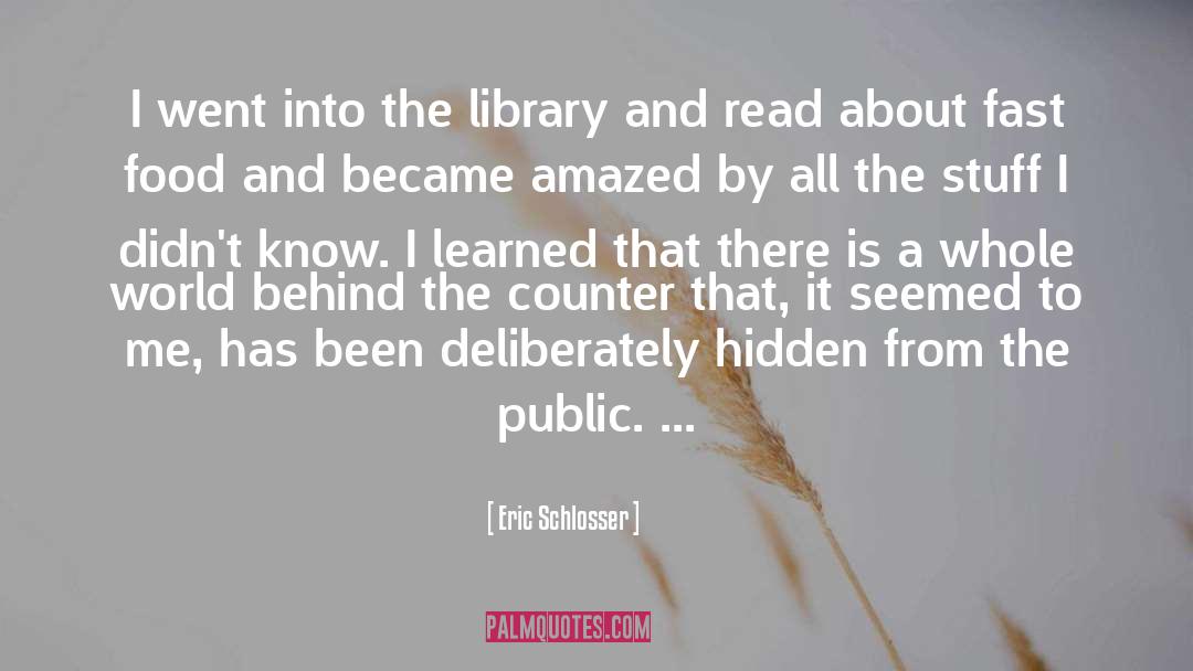 Eric Schlosser Quotes: I went into the library