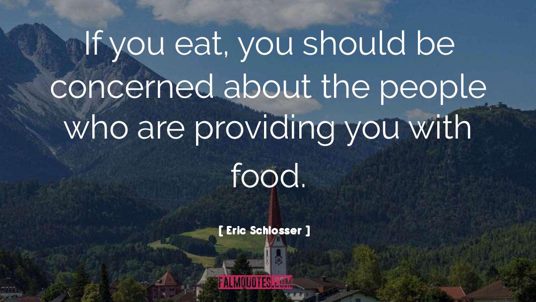 Eric Schlosser Quotes: If you eat, you should