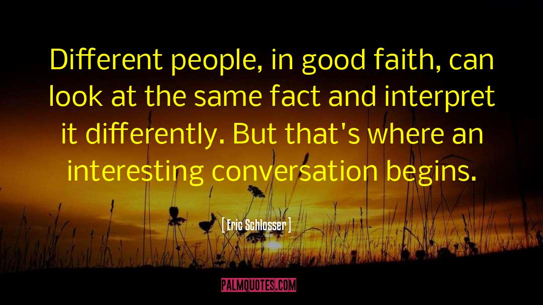 Eric Schlosser Quotes: Different people, in good faith,