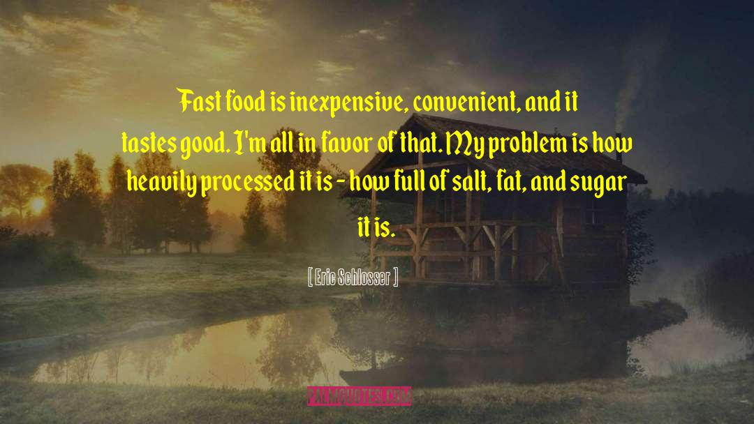 Eric Schlosser Quotes: Fast food is inexpensive, convenient,