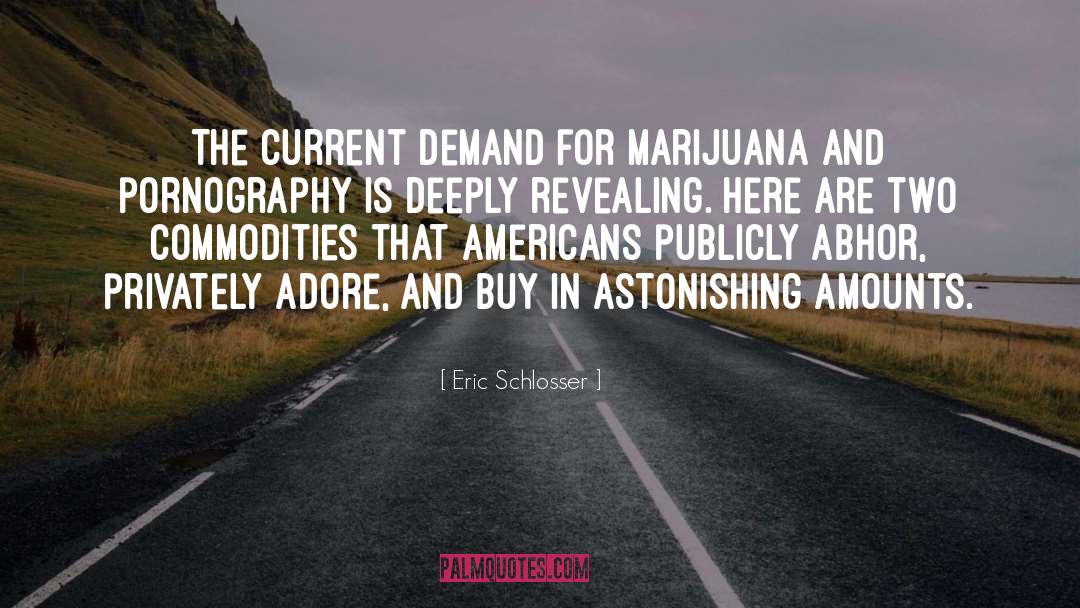 Eric Schlosser Quotes: The current demand for marijuana