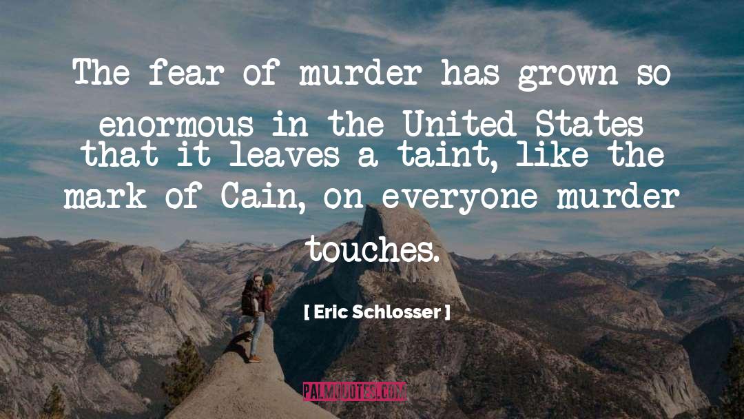 Eric Schlosser Quotes: The fear of murder has