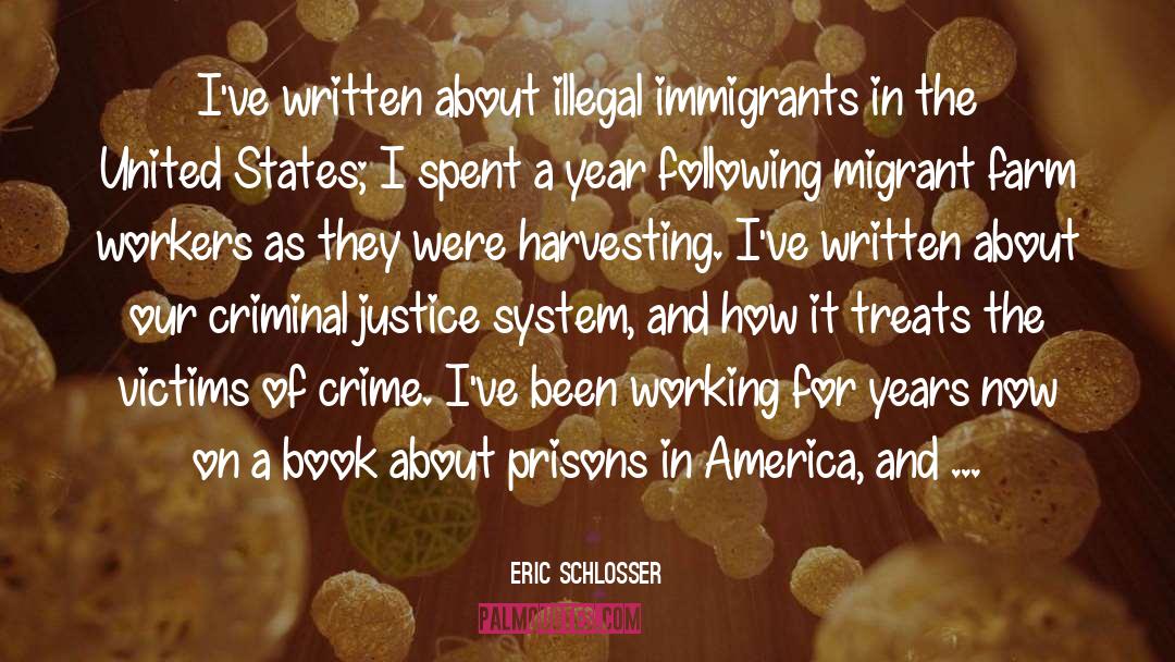 Eric Schlosser Quotes: I've written about illegal immigrants