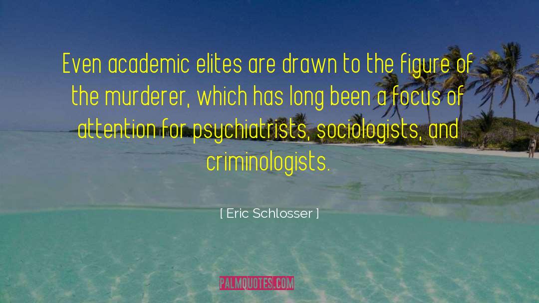 Eric Schlosser Quotes: Even academic elites are drawn