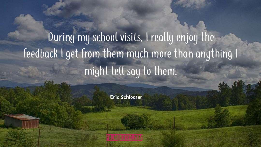 Eric Schlosser Quotes: During my school visits, I