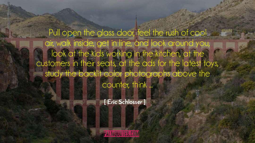 Eric Schlosser Quotes: Pull open the glass door,