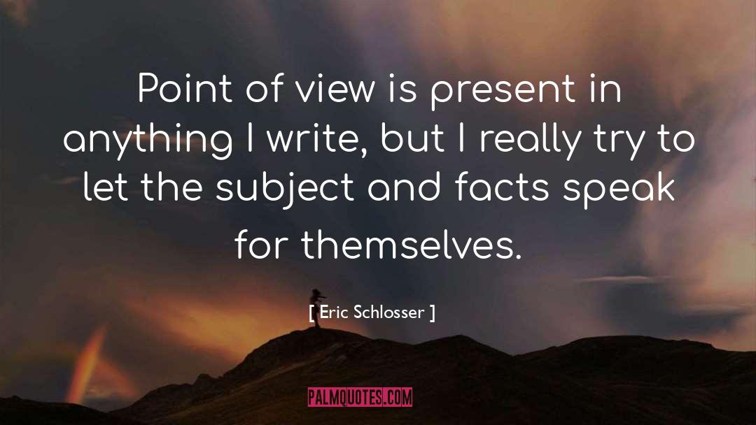 Eric Schlosser Quotes: Point of view is present