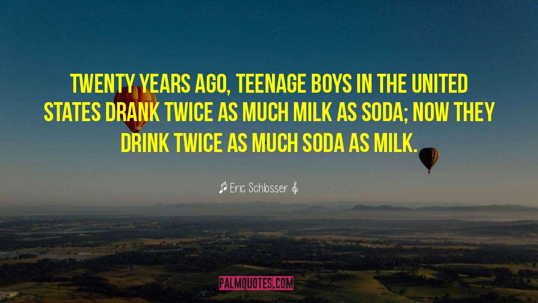 Eric Schlosser Quotes: Twenty years ago, teenage boys