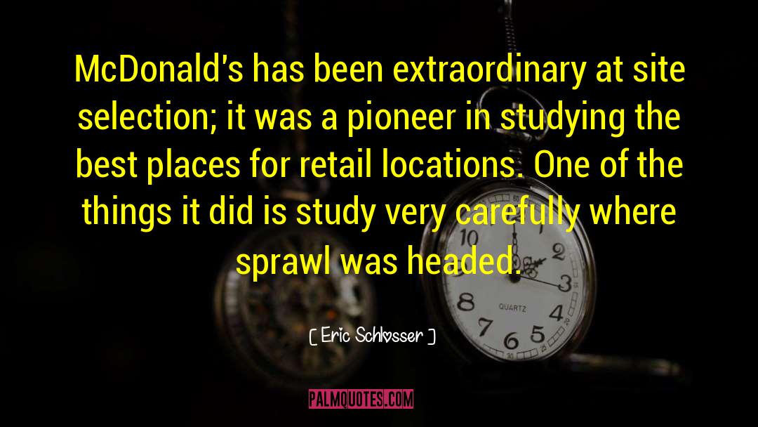 Eric Schlosser Quotes: McDonald's has been extraordinary at