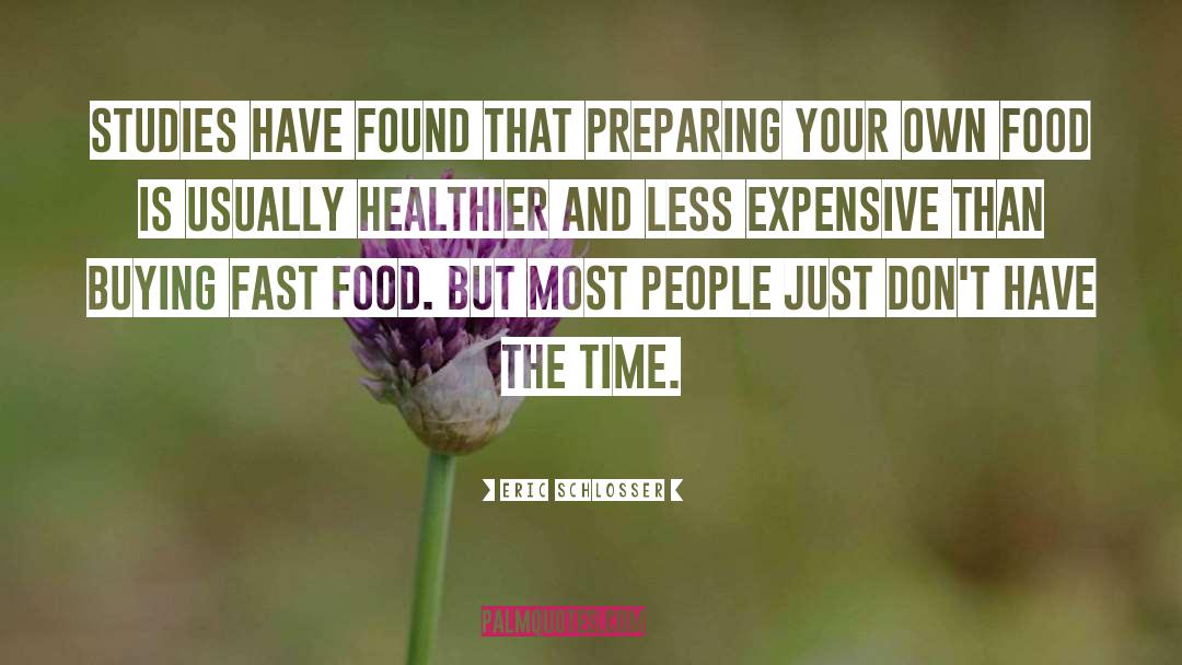 Eric Schlosser Quotes: Studies have found that preparing