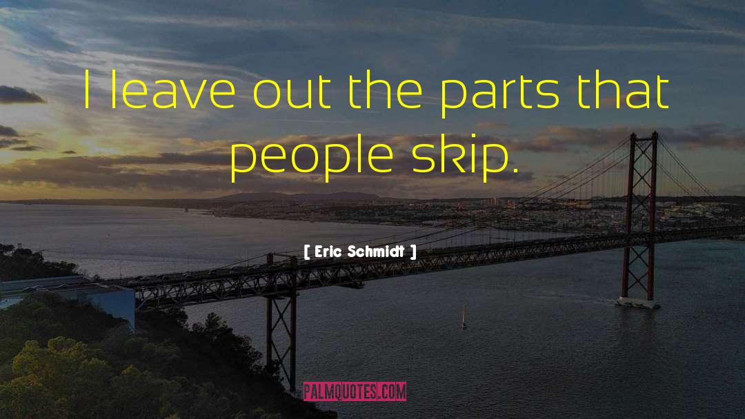 Eric Schmidt Quotes: I leave out the parts